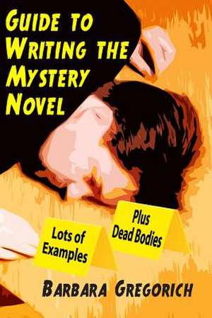 Guide to Writing the Mystery Novel de Barbara Gregorich