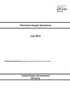 Army Techniques Publication Atp 4-43 (FM 10-67) Petroleum Supply Operations July 2014 de United States Government Us Army