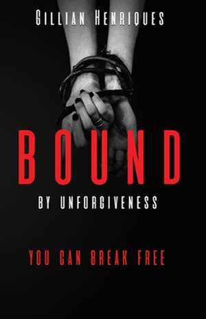 Bound by Unforgiveness de Gillian Henriques