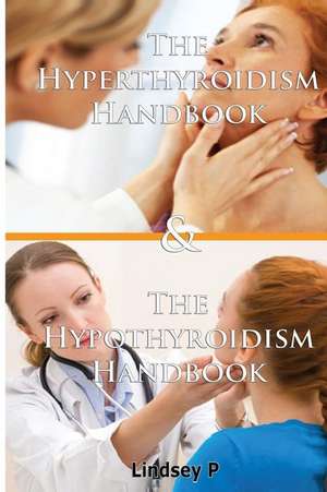 The Hyperthyroidism Handbook & the Hypothyroidism Handbook de Lindsey P