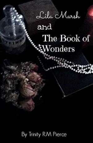 Lila Marsh and the Book of Wonders de Trinity R. M. Pierce