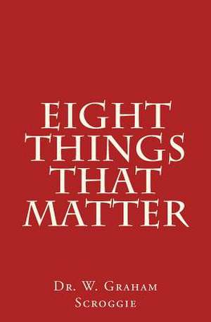 Eight Things That Matter de Dr W. Graham Scroggie