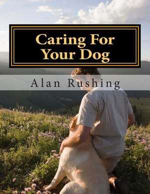 Caring for Your Dog de MR Alan Rushing