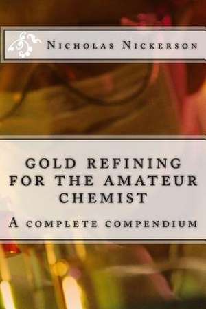 Gold Refining for the Amateur Chemist de Rev Nicholas W. Nickerson