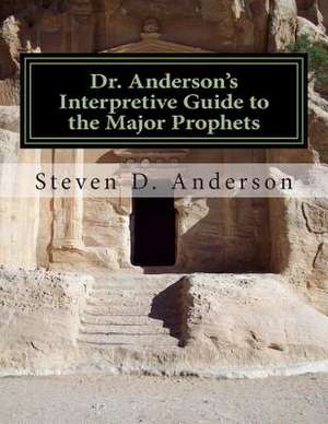 Dr. Anderson's Interpretive Guide to the Major Prophets de Steven D. Anderson