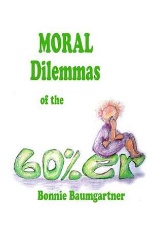 Moral Dilemmas of the 60%er de Bonnie Baumgartner