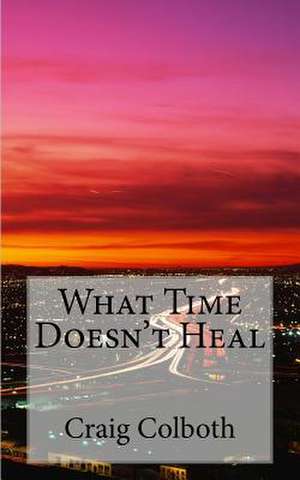 What Time Doesn't Heal de Craig Colboth