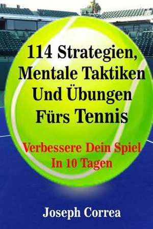 114 Strategien, Mentale Taktiken Und Ubungen Furs Tennis de Joseph Correa