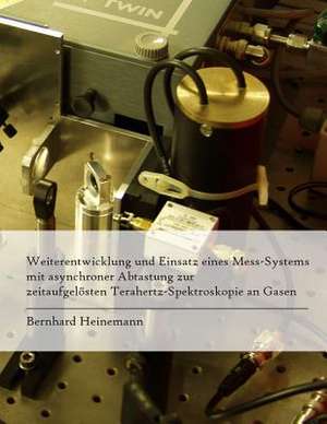 Weiterentwicklung Und Einsatz Eines Mess-Systems Mit Asynchroner Abtastung Zur Zeitaufgelosten Terahertz-Spektroskopie an Gasen de Bernhard Heinemann