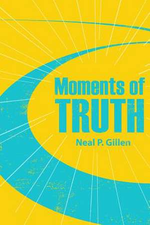 Moments of Truth de Neal P. Gillen