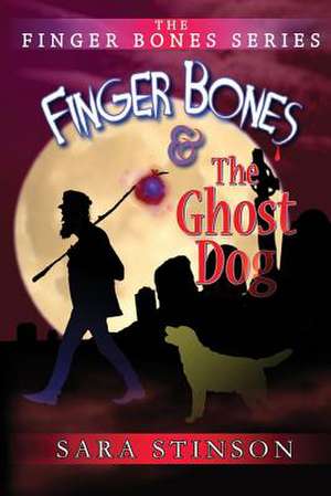 Finger Bones and the Ghost Dog de Sara Stinson