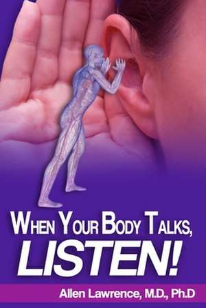 When Your Body Talks, Listen! de M. D. Allen Lawrence