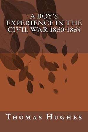 A Boy's Experience in the Civil War 1860-1865 de Thomas Hughes