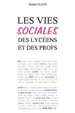 Les Vies Sociales Des Lyceens Et Des Profs de Jerome Clays