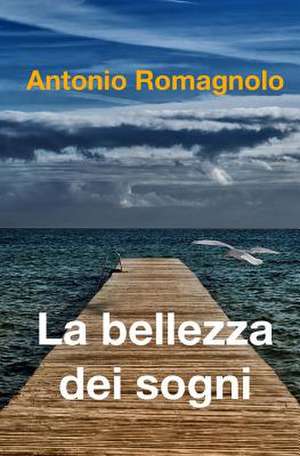 La Bellezza Dei Sogni de Antonio Romagnolo