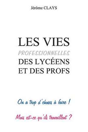 Les Vies Professionnelles Des Lyceens Et Des Profs de Jerome Clays