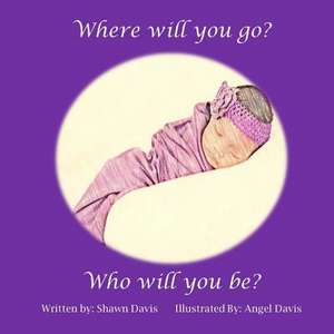 Where Will You Go? Who Will You Be? de Shawn Davis