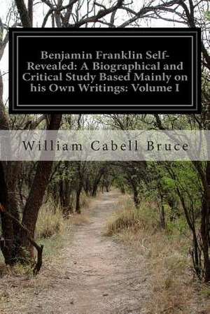 Benjamin Franklin Self-Revealed de William Cabell Bruce