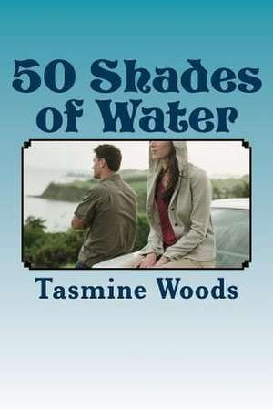 50 Shades of Water de Tasmine Woods