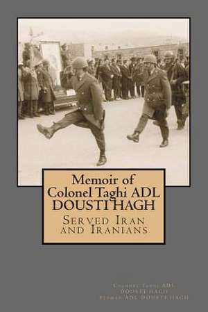 Memoir of Colonel Taghi Adl Dousti Hagh de MR Peyman Adl Dousti Hagh