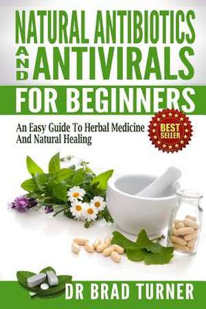 Natural Antibiotics and Antivirals for Beginners de Dr Brad Turner