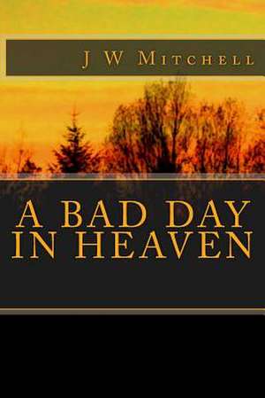 A Bad Day in Heaven de J. W. Mitchell