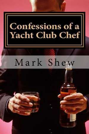 Confessions of a Yacht Club Chef de Mark Shew