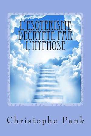 L' Esoterisme Decrypte Par L'Hypnose de Christophe Pank