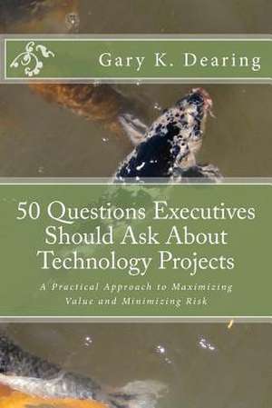 50 Questions Executives Should Ask about Technology Projects de Gary K. Dearing