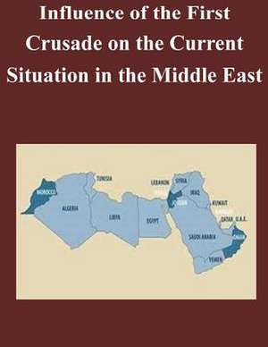 Influence of the First Crusade on the Current Situation in the Middle East de U. S. Army Command and General Staff Col