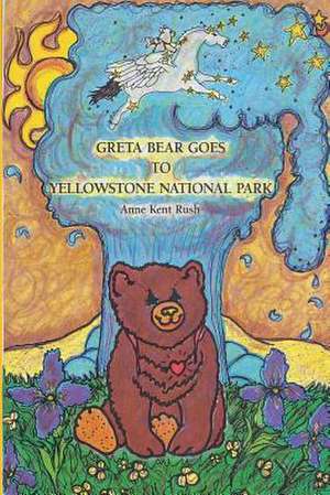 Greta Bear Goes to Yellowstone National Park de Anne Kent Rush