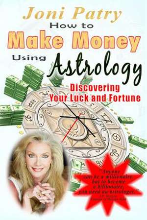 How to Make Money Using Astrology de Joni Patry