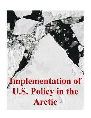 Implementation of U.S. Policy in the Arctic de U. S. Army Command and General Staff Col