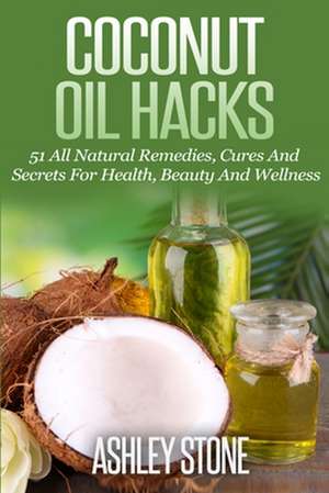 Coconut Oil Hacks de Ashley Stone