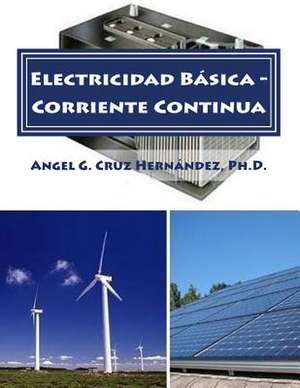 Electricidad Basica - Corriente Continua de Dr Angel G. Cruz Hernandez