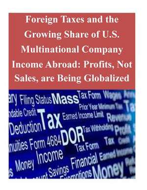 Foreign Taxes and the Growing Share of U.S. Multinational Company Income Abroad de Office of Tax Analysis U. S. Department