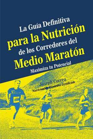 La Guia Definitiva Para La Nutricion de Los Corredores del Medio Maraton de Correa (Nutricionista Deportivo Certific