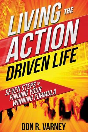 Living the Action Driven Life de MR Don R. Varney