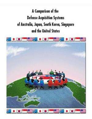 A Comparison of the Defense Acquisition Systems of Australia, Japan, South Korea, Singapore and the United States de Defense System Management College