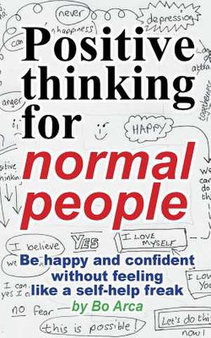 Positive Thinking for Normal People de Bo Arca