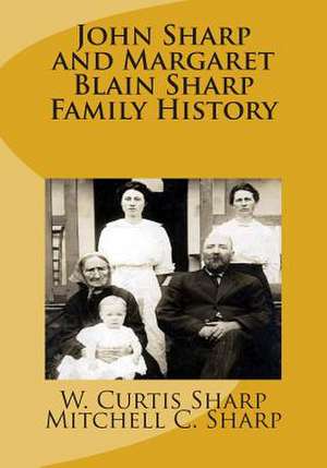 John Sharp and Margaret Blain Sharp Family History de Sharp, W. Curtis