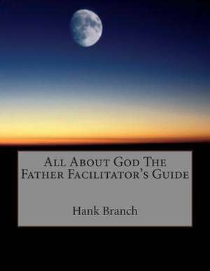 All about God the Father Facilitator's Guide de Hank Branch