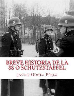 Breve Historia de La SS O Schutzstaffel de Perez, Javier Gomez