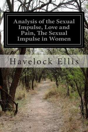 Analysis of the Sexual Impulse, Love and Pain, the Sexual Impulse in Women de Havelock Ellis