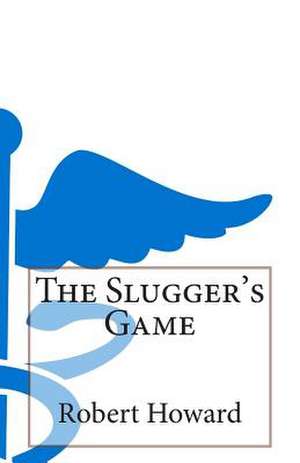 The Slugger's Game de Robert Ervin Howard