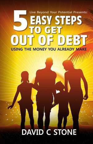 5 Easy Steps to Get Out of Debt de David C. Stone