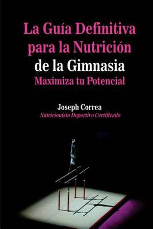 La Guia Definitiva Para La Nutricion de La Gimnasia de Correa (Nutricionista Deportivo Certific