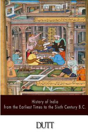 History of India from the Earliest Times to the Sixth Century B.C. de Romesh Dutt