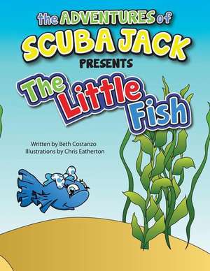 The Adventures of Scuba Jack-The Little Fish de Beth Costanzo M. Ed