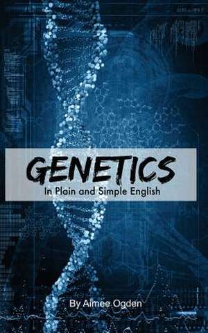 Genetics in Plain and Simple English de Aimee Ogden